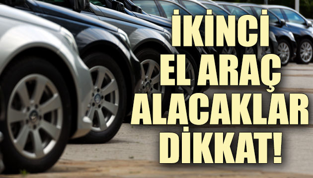 İkinci el araç alacaklar dikkat