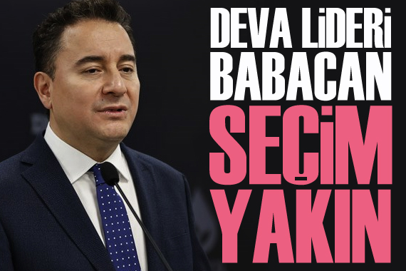 DEVA Lideri Babacan: Seçim yakın