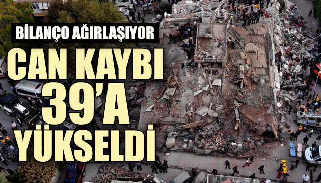 Bilanço ağırlaşıyor: Can kaybı 39 a yükseldi