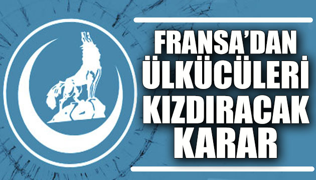 Fransa  Ülkü Ocakları nı yasaklıyor!