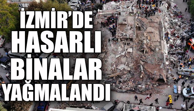 İzmir de hasarlı binalar yağmalandı!
