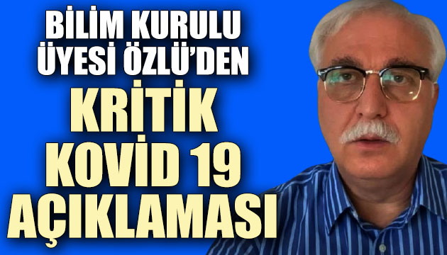Bilim Kurulu üyesi Prof. Dr. Özlü den kritik Kovid 19 açıklaması: Kısıtlamalar gelebilir