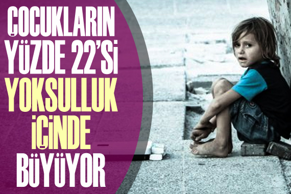 Türkiye’de çocukların yüzde 22’si yoksulluk içinde büyüyor
