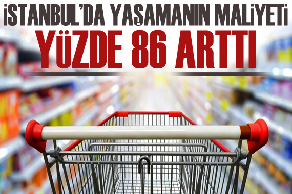 İstanbul da yaşamanın maliyeti yüzde 86 arttı