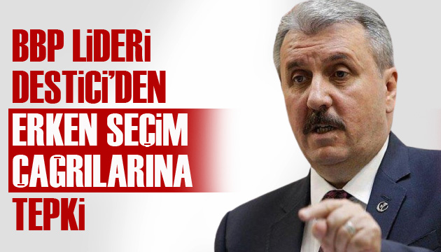 BBP Lideri Destici den erken seçim çağrılarına tepki