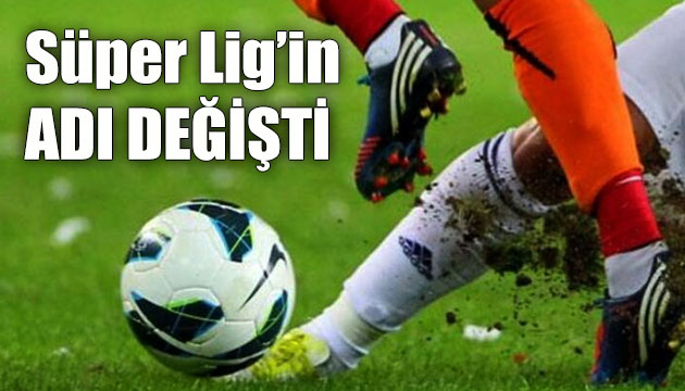 Süper Lig in adı değişti!