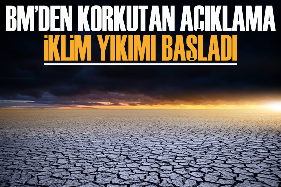 BM den korkutan açıklama: İklim yıkımı başladı