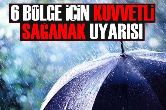 Meteoroloji Genel Müdürlüğü nden 6 bölgeye şiddetli sağanak yağış uyarısı!