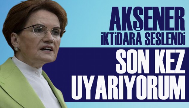 Akşener'den iktidara 'atama' çağrısı: Eğer yapmazsanız; zaten 14 Mayıs'tan sonra biz geliyoruz