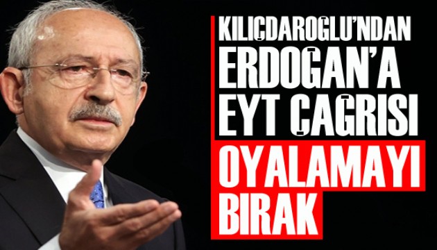 Kılıçdaroğlu'ndan Erdoğan'a EYT çağrısı