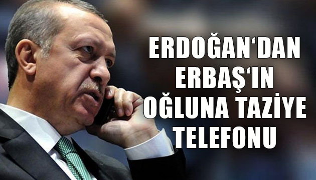 Cumhurbaşkanı Erdoğan dan, Korgeneral Osman Erbaş ın oğluna taziye telefonu
