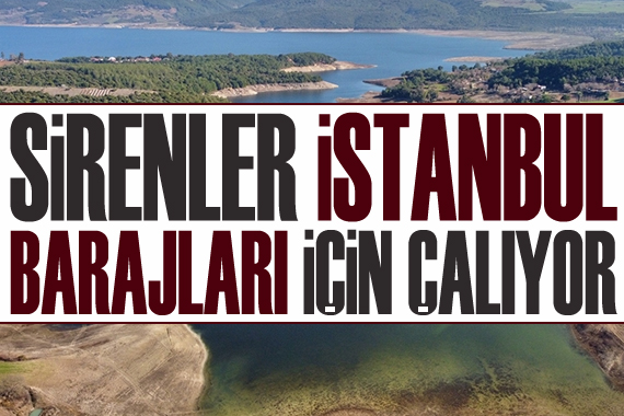 Sirenler, İstanbul barajları için çalıyor