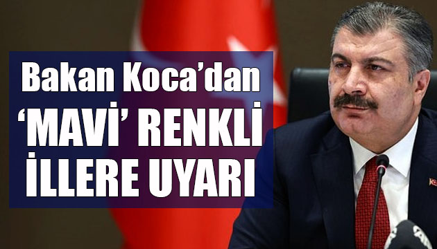 Fahrettin Koca dan  mavi  renkli illere uyarı