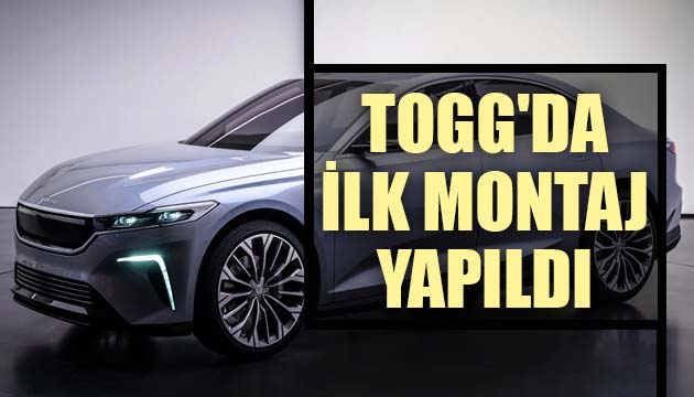 TOGG da ilk montaj yapıldı