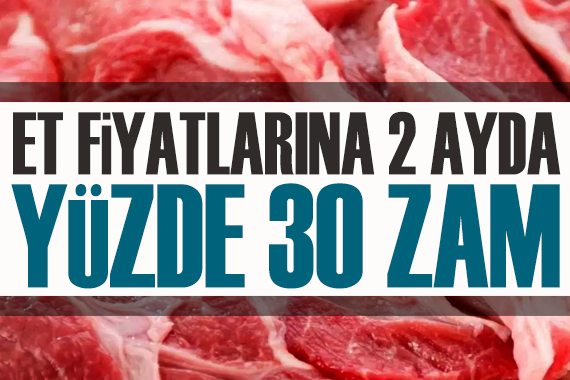 Et fiyatları 2 ayda yüzde 30 zam