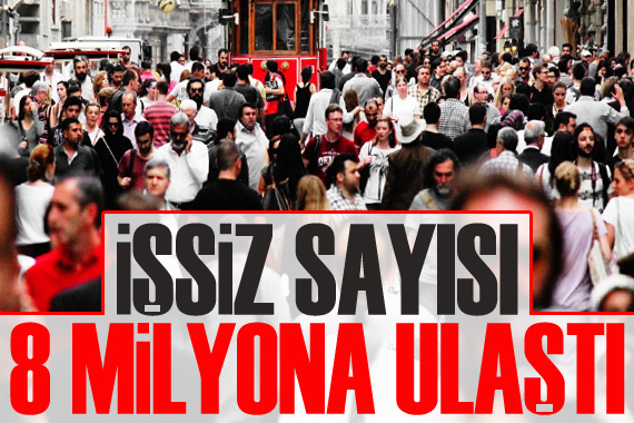 İşsiz sayısı 8 milyona ulaştı