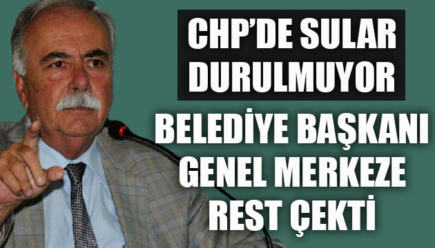 CHP li Çanakkale Belediye Başkanı Ülgür Gökhan dan  Genel Merkez e rest