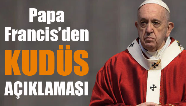 Papa Francis den Kudüs açıklaması