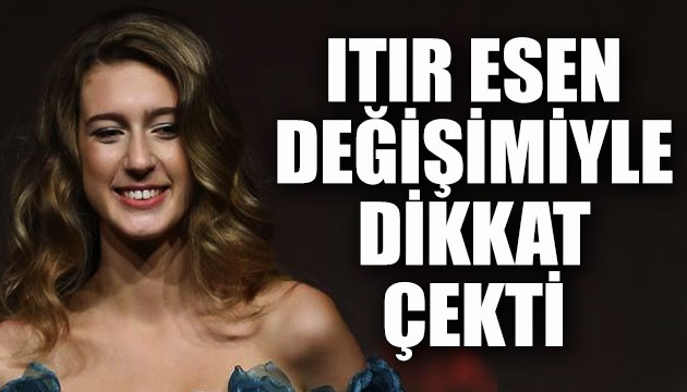 Itır Esen değişimiyle dikkat çekti!