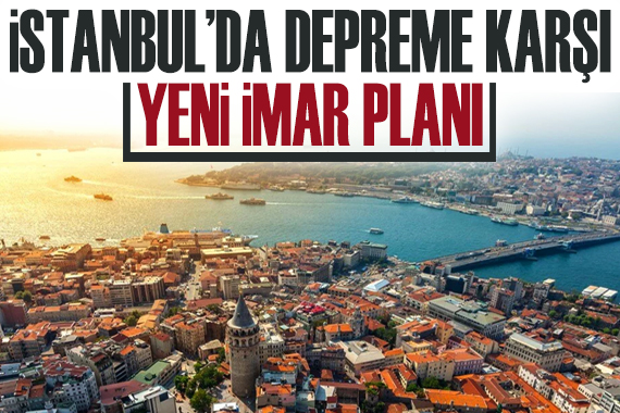 İstanbul da depreme karşı yeni imar planı