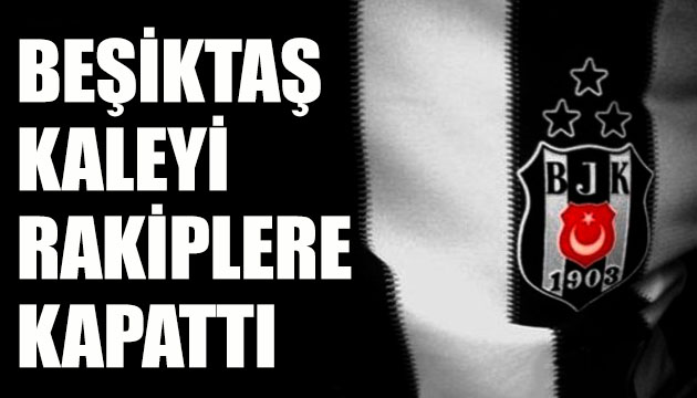 Beşiktaş kaleyi rakiplere kapattı