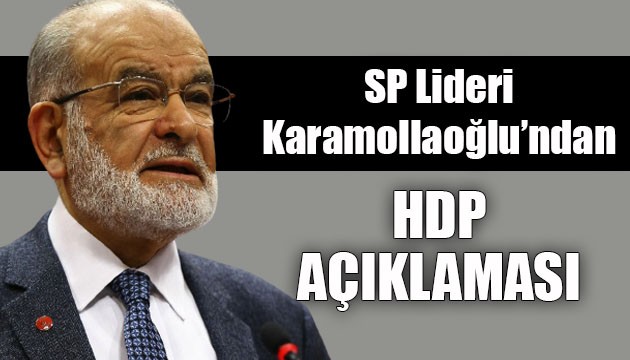 SP Lideri Karamollaoğlu'ndan HDP açıklaması
