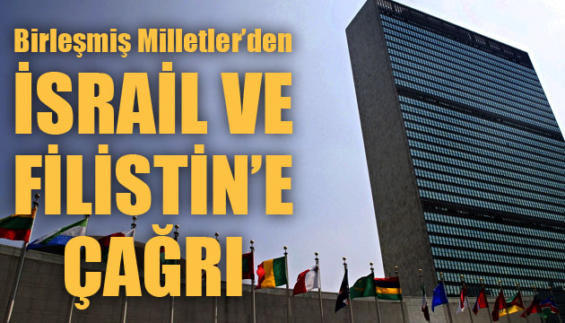 Birleşmiş Milletler den İsrail ve Filistin e çağrı