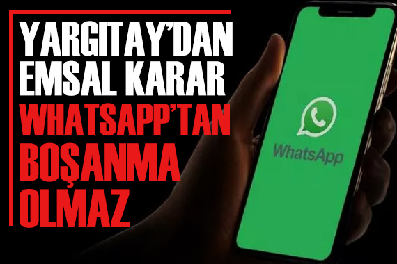 Yargıtay dan emsal karar: WhatsApp la boşanma olmaz