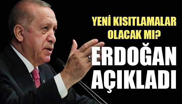 Yeni kısıtlamalar olacak mı? Erdoğan açıkladı