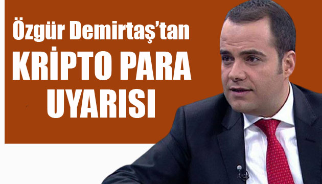 Özgür Demirtaş tan kripto para uyarısı