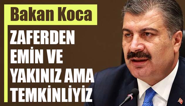 Bakan Koca: Zaferden emin ve yakınız ama temkinliyiz