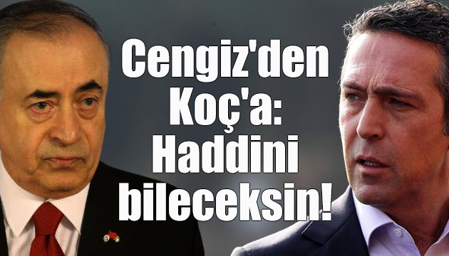 Mustafa Cengiz den Ali Koç a sert sözler: Sen haddini bileceksin!