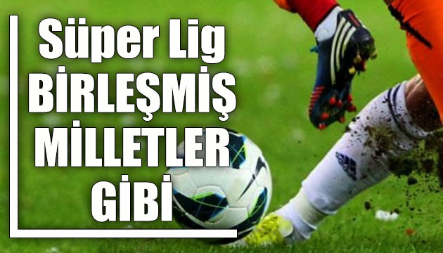 Süper Lig de 68 ülkeden 309 futbolcu forma giydi