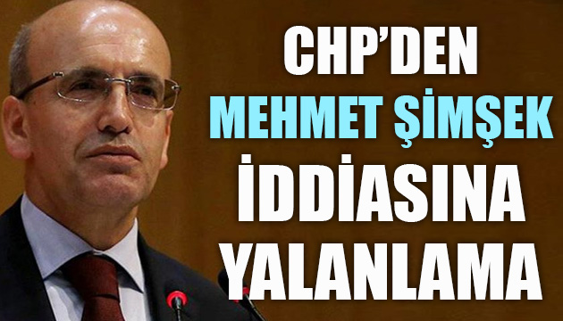 CHP den Mehmet Şimşek iddiasına yalanlama!