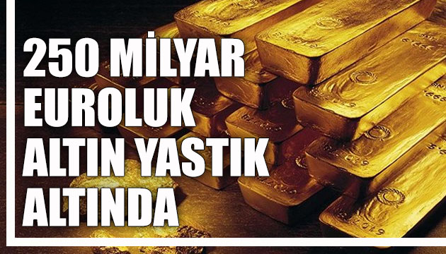 280 milyar euroluk altın yastık altında!