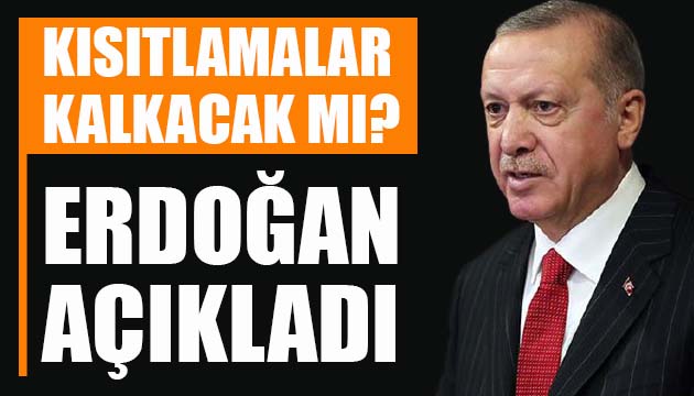 Kısıtlamalar kalkacak mı? Erdoğan açıkladı