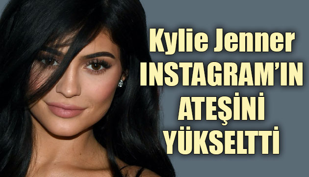 Kylie Jenner, Instagram’ın ateşini yükseltti