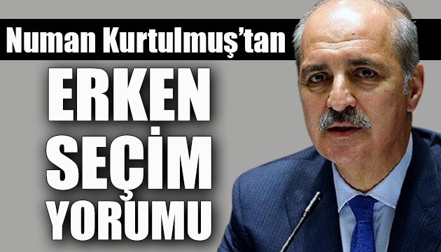 Numan Kurtulmuş'tan 'erken seçim' yorumu