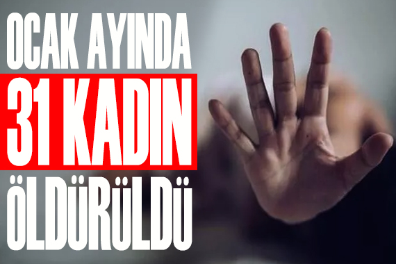 Ocak ayında 31 kadın öldürüldü