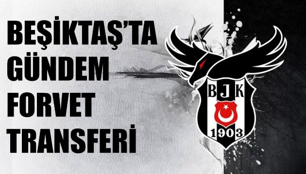 Beşiktaş ta gündem forvet transferi