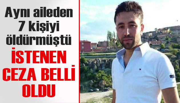 Aynı aileden 7 kişiyi öldürmüştü: İstenen ceza belli oldu