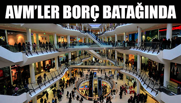 AVM’ler borç batağında!