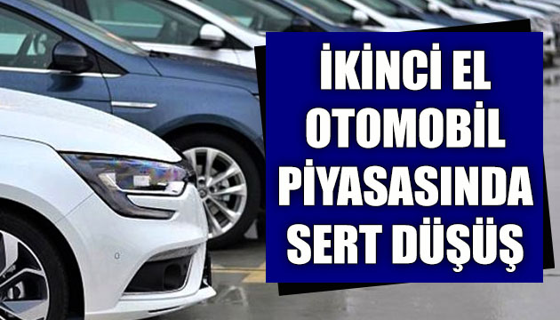 İkinci el otomobil piyasasında sert düşüş!