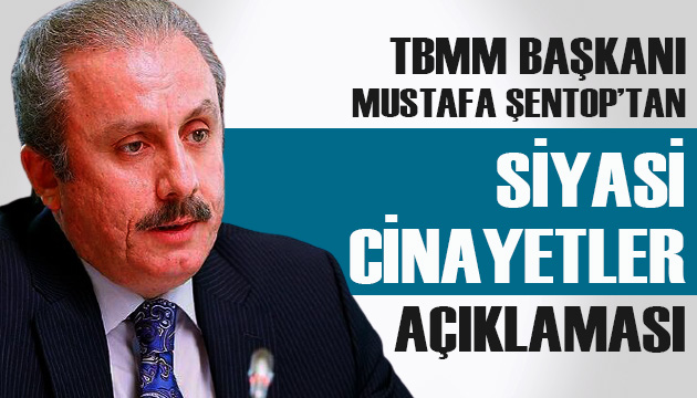 TBMM Başkanı Şentop tan  siyasi cinayetler  açıklaması