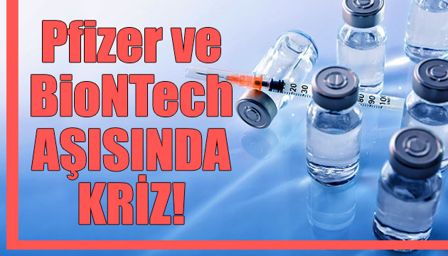 Pfizer ve BioNTech in Kovid 19 aşısında kriz!