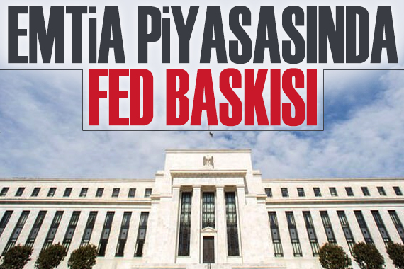 Emtia piyasasında Fed baskısı!