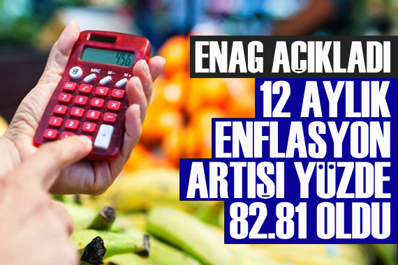 ENAG açıkladı: 12 aylık enflasyon artışı yüzde 82.81 oldu