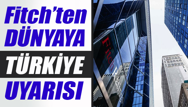 Kredi derecelendirme kuruluşu Fitch’ten dünyaya Türkiye uyarısı!