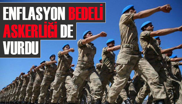 Enflasyon bedelli askerliği de vurdu!