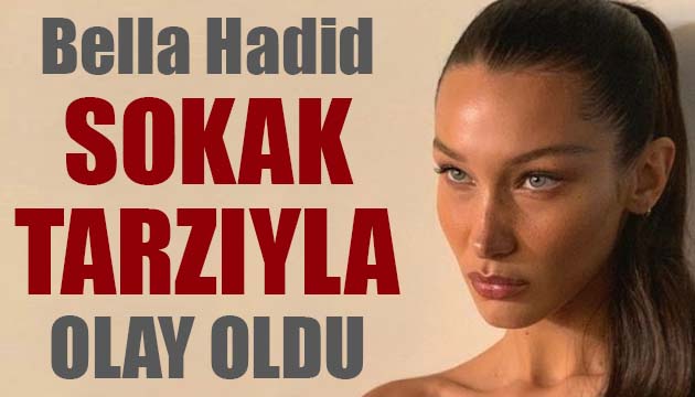 Bella Hadid in sokak tarzı herkesin dikkatini çekti